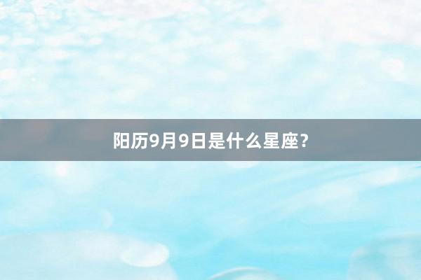 阳历9月9日是什么星座？
