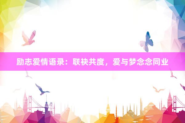 励志爱情语录：联袂共度，爱与梦念念同业